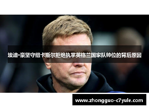 埃迪·豪坚守纽卡斯尔拒绝执掌英格兰国家队帅位的背后原因