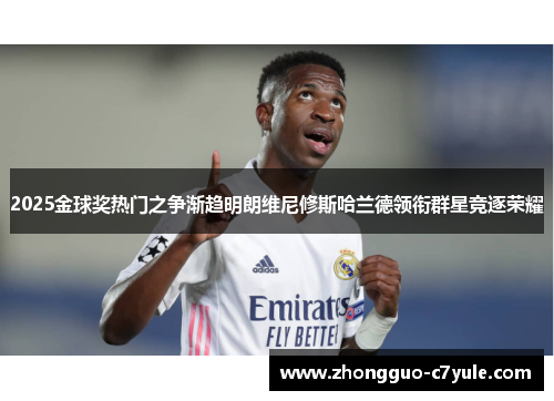 2025金球奖热门之争渐趋明朗维尼修斯哈兰德领衔群星竞逐荣耀