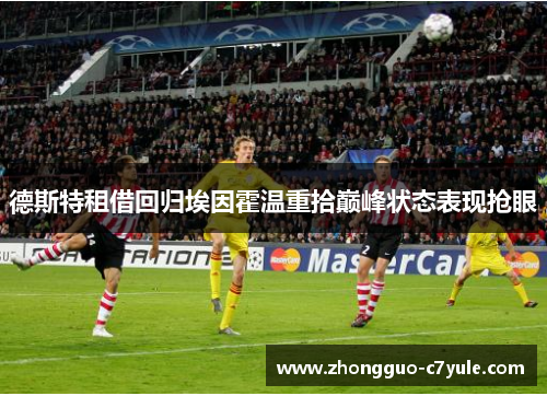 德斯特租借回归埃因霍温重拾巅峰状态表现抢眼
